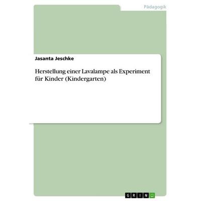 Herstellung einer Lavalampe als Experiment für Kinder (Kindergarten), Taschenbuch von Jasanta Jeschke, GRIN, 978-3-346-73139-5
