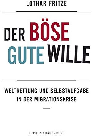 Lothar Fritze - Der böse gute Wille: Weltrettung und Selbstaufgabe in der Migrationskrise (Edition Sonderwege bei Manuscriptum) - Preis vom 30.09.2026 22:30:23 h