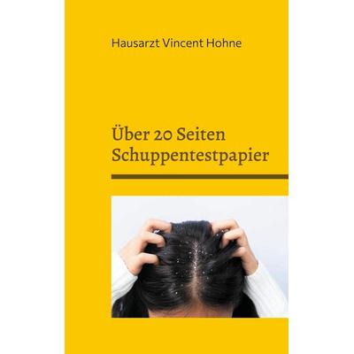 Über 20 Seiten Schuppentestpapier, Taschenbuch von Hausarzt Vincent Hohne, BoD – Books on Demand, 978-3-7597-1548-7