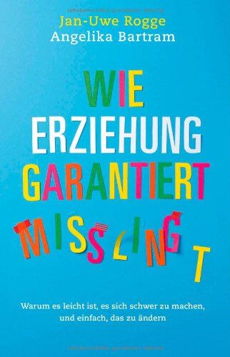 Jan-Uwe Rogge - Wie Erziehung garantiert misslingt: Warum es leicht ist, es sich schwer zu machen und einfach, das zu ändern (Einzeltitel) - Preis vom 14.10.2026 23:07:16 h