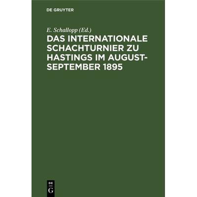 Das Internationale Schachturnier zu Hastings im August-September 1895, Gebundene Ausgabe von , De Gruyter, 978-3-11-238381-0