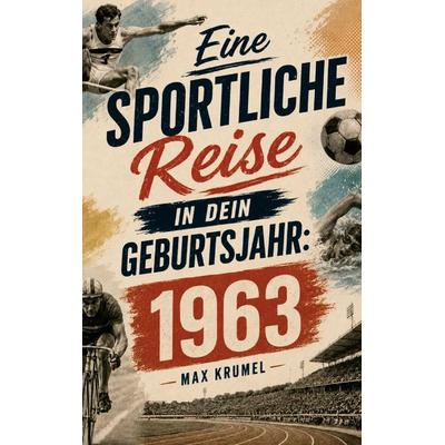 Eine sportliche Reise in dein Geburtsjahr: 1963, Taschenbuch von Max Krumel, Buchwerk Media, 978-94-039-1520-3