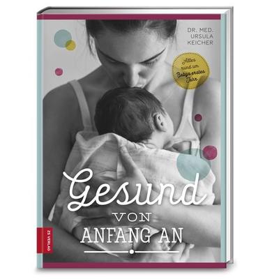 Gesund von Anfang an, Gebundene Ausgabe von Ursula Keicher, ZS - ein Verlag der Edel Verlagsgruppe, 978-3-89883-608-1