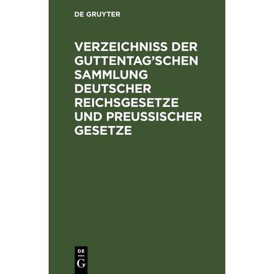 Verzeichniß der Guttentag’schen Sammlung Deutscher Reichsgesetze und Preußischer Gesetze, Gebundene Ausgabe von , De Gruyter, 978-3-11-266667-8