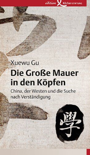 Xuewu Gu - Die Große Mauer in den Köpfen: China, der Westen und die Suche nach Verständigung - Preis vom 04.10.2026 03:51:26 h