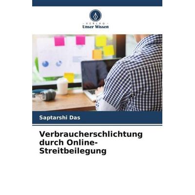 Verbraucherschlichtung durch Online-Streitbeilegung, Taschenbuch von Saptarshi Das, Verlag Unser Wissen, 978-620-5-02945-9