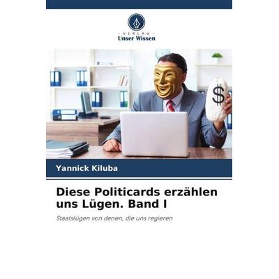 Diese Politicards erzählen uns Lügen. Band I, Taschenbuch von Yannick Kiluba, Verlag Unser Wissen, 978-620-4-70416-6