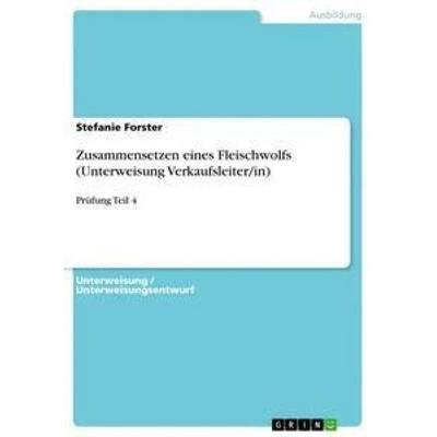 Zusammensetzen eines Fleischwolfs (Unterweisung Verkaufsleiter/in), Taschenbuch von Stefanie Forster, GRIN, 978-3-656-08458-7
