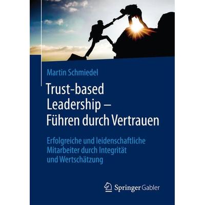 Trust-based Leadership – Führen durch Vertrauen, Gebundene Ausgabe von Martin Schmiedel, Springer Fachmedien Wiesbaden GmbH, 978-3-658-14874-4