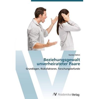 Beziehungsgewalt unverheirateter Paare, Taschenbuch von Karsten Böhm, AV Akademikerverlag, 978-3-639-41807-1