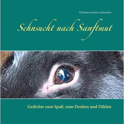Sehnsucht nach Sanftmut, Gebundene Ausgabe von Christina Gerlach-Schweitzer, BoD – Books on Demand, 978-3-7412-9538-6