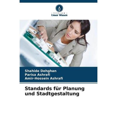 Standards für Planung und Stadtgestaltung, Taschenbuch von Shahide Dehghan,Parisa Ashrafi,Amir-Hossein Ashrafi, Verlag Unser Wissen, 978-620-9-04158-7