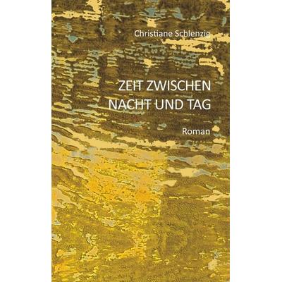 Zeit zwischen Nacht und Tag, Taschenbuch von Christiane Schlenzig, BoD – Books on Demand, 978-3-7481-2659-1