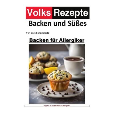 Volksrezepte Backen und Süßes / Volksrezepte Backen und Süßes - Backen für Allergiker, Taschenbuch von Marc Schommertz, Epubli, 978-3-7598-4488-0