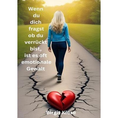 Was ich über Liebe lernen musste - Eine Reise in 20 Teilen / Wenn du dich fragst ob du verrückt bist, ist es oft emotionale Gewalt, Taschenbuch von