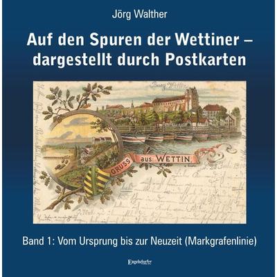 Auf den Spuren der Wettiner – dargestellt durch Postkarten. Band 1, Taschenbuch von Jörg Walther, Engelsdorfer Verlag, 978-3-690-95109-8