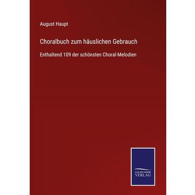 Choralbuch zum häuslichen Gebrauch, Gebundene Ausgabe von August Haupt, BoD - Books on Demand, 978-3-7525-4027-7