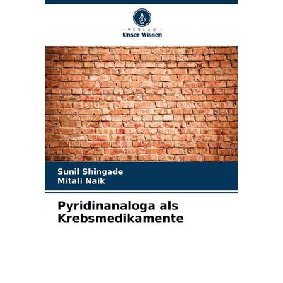 Pyridinanaloga als Krebsmedikamente, Taschenbuch von Sunil Shingade,Mitali Naik, Verlag Unser Wissen, 978-620-8-01444-5