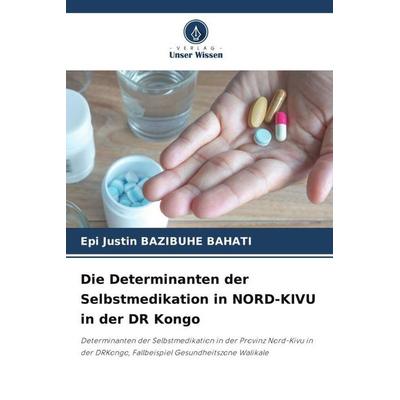 Die Determinanten der Selbstmedikation in NORD-KIVU in der DR Kongo, Taschenbuch von Epi Justin Bazibuhe Bahati, Verlag Unser Wissen,