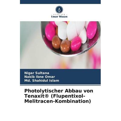 Photolytischer Abbau von Tenaxit® (Flupentixol-Melitracen-Kombination), Taschenbuch von Nigar Sultana,Nakib Ibne Omar,Md. Shahidul Islam, Verlag Unser