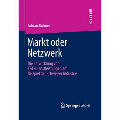 Markt oder Netzwerk, Gebundene Ausgabe von Adrian Rohner, Springer Fachmedien Wiesbaden GmbH, 978-3-658-01079-9