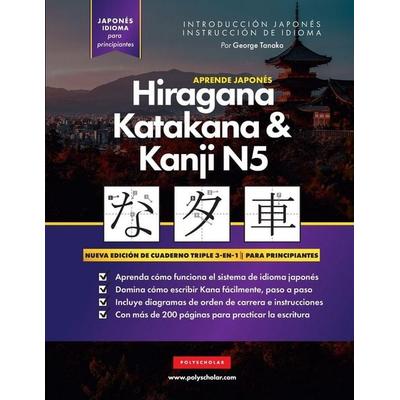 Aprende Japonés Hiragana, Katakana y Kanji N5 - Libro de Trabajo para Principiantes, Taschenbuch von George Tanaka, Polyscholar, 978-1-957884-21-9