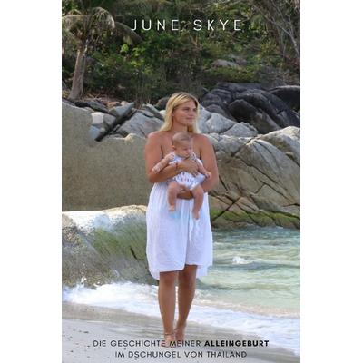 Jessie Luana - Ein Leben in Freiheit / In Freiheit geboren - Die Geschichte meiner Alleingeburt im Dschungel von Thailand, Taschenbuch von June Skye,