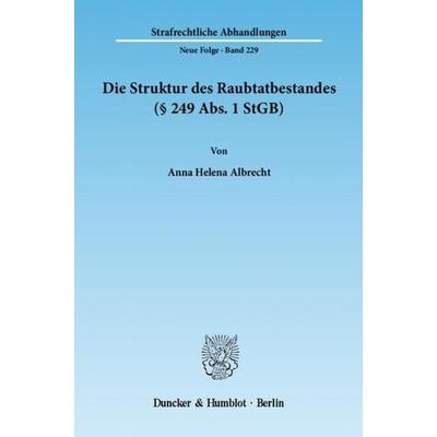 Die Struktur des Raubtatbestandes (§ 249 Abs. 1 StGB)., Taschenbuch von Anna Helena Albrecht, Duncker & Humblot, 978-3-428-13484-7