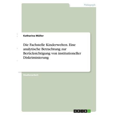 Die Fachstelle Kinderwelten. Eine analytische Betrachtung zur Berücksichtigung von institutioneller Diskriminierung, Taschenbuch von Katharina Müller,
