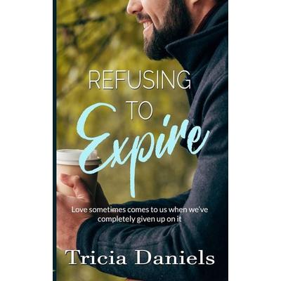 Refusing To Expire, Taschenbuch von Tricia Daniels, Tricia Daniels, 978-0-9940322-5-6