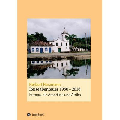 Reiseabenteuer 1950 - 2018, Taschenbuch von Herbert Herzmann, Tredition, 978-3-347-22456-8