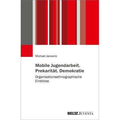 Mobile Jugendarbeit. Prekarität. Demokratie, Taschenbuch von Michael Janowitz, Juventa Verlag ein Imprint der Beltz Verlagsgruppe GmbH & Co. KG,