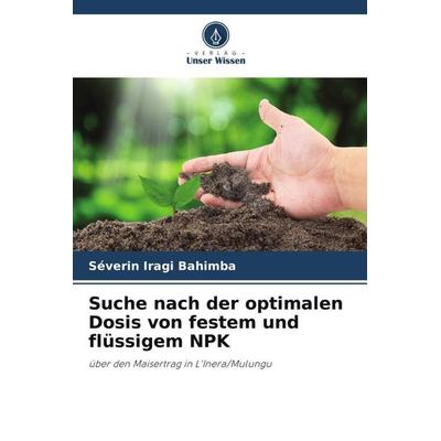 Suche nach der optimalen Dosis von festem und flüssigem NPK, Taschenbuch von Séverin Iragi Bahimba, Verlag Unser Wissen, 978-620-6-25907-7