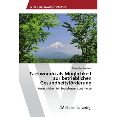 Taekwondo als Möglichkeit zur betrieblichen Gesundheitsförderung, Taschenbuch von Maximilian Jaroljmek, AV Akademikerverlag, 978-3-639-84307-1