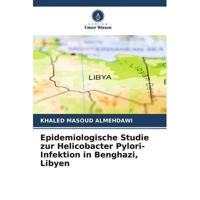 Epidemiologische Studie zur Helicobacter Pylori-Infektion in Benghazi, Libyen, Taschenbuch von Khaled Masoud Almehdawi, Verlag Unser Wissen,