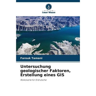 Untersuchung geologischer Faktoren, Erstellung eines GIS, Taschenbuch von Farouk Tamani, Verlag Unser Wissen, 978-620-9-88134-3
