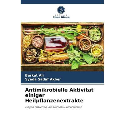 Antimikrobielle Aktivität einiger Heilpflanzenextrakte, Taschenbuch von Barkat Ali,Syeda Sadaf Akber, Verlag Unser Wissen, 978-620-6-13415-2
