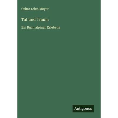 Tat und Traum, Gebundene Ausgabe von Oskar Erich Meyer, Antigonos Verlag, 978-3-563-42523-7