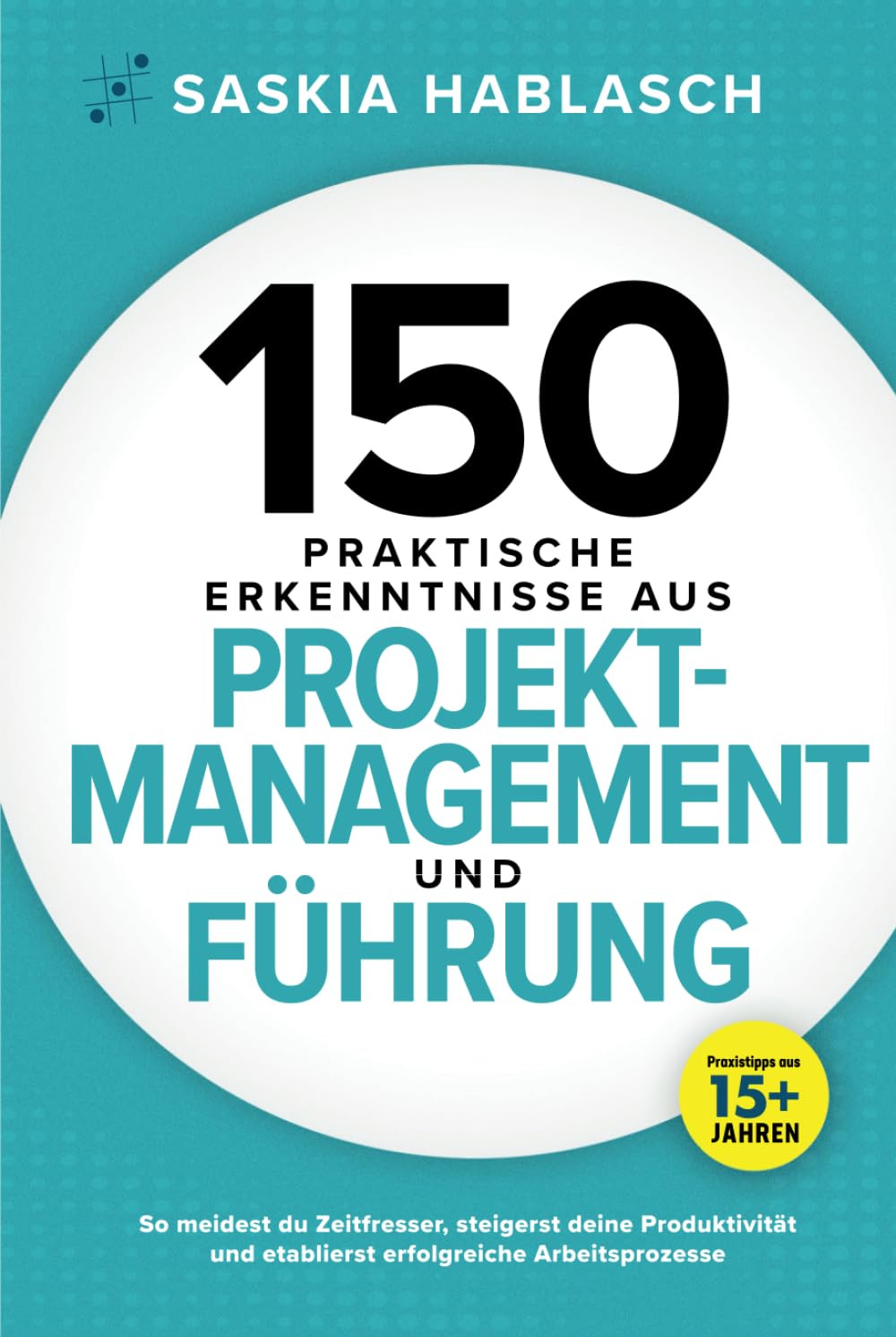 Saskia Hablasch - 150 praktische Erkenntnisse aus Projektmanagement und Führung: So meidest du Zeitfresser, steigerst deine Produktivität und etablierst erfolgreiche Arbeitsprozesse. Praxistipps aus 15+ Jahren - Preis vom 30.09.2026 22:30:23 h