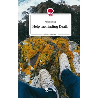 Help me finding Death. Life is a Story - story.one, Gebundene Ausgabe von Alex Felsing, Story.one publishing, 978-3-7108-6920-4