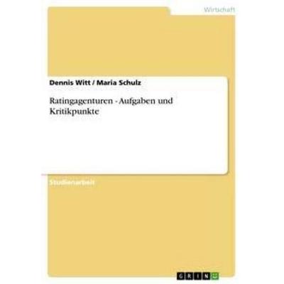 Ratingagenturen - Aufgaben und Kritikpunkte, Taschenbuch von Maria Schulz,Dennis Witt, GRIN, 978-3-640-66127-5