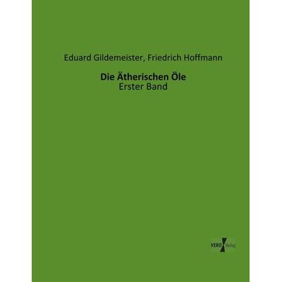 Die Ätherischen Öle, Taschenbuch von Eduard Gildemeister,Friedrich Hoffmann, BoD - Books on Demand, 978-3-95610-004-8