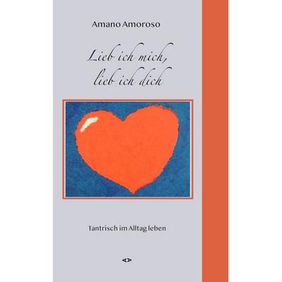Lieb ich mich, lieb ich dich, Taschenbuch von Amano Amoroso, Agentur Altepost 2015, 978-3-9827877-5-6