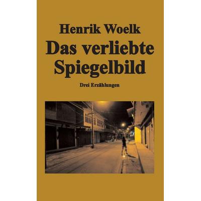 Das verliebte Spiegelbild, Taschenbuch von Henrik Woelk, BoD – Books on Demand, 978-3-7386-5298-7