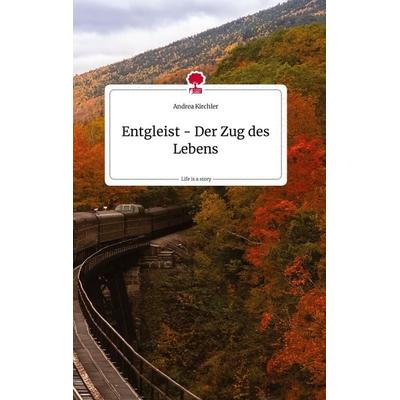 Entgleist - Der Zug des Lebens. Life is a Story - story.one, Gebundene Ausgabe von Andrea Kirchler, Story.one publishing, 978-3-7108-2163-9