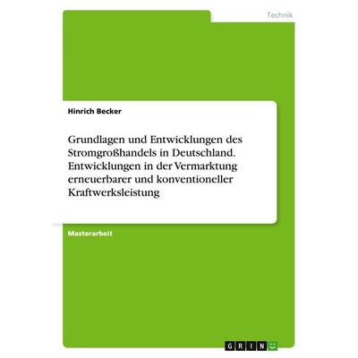 Grundlagen und Entwicklungen des Stromgroßhandels in Deutschland. Entwicklungen in der Vermarktung erneuerbarer und konventioneller