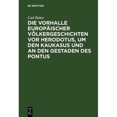 Die Vorhalle Europäischer Völkergeschichten vor Herodotus, um den Kaukasus und an den Gestaden des Pontus, Gebundene Ausgabe von Carl Ritter, De