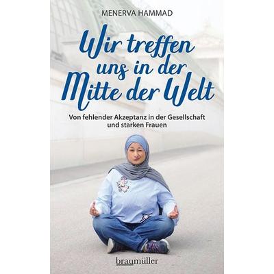 Wir treffen uns in der Mitte der Welt, Gebundene Ausgabe von Menerva Hammad, Braumüller Verlag, 978-3-99100-287-1
