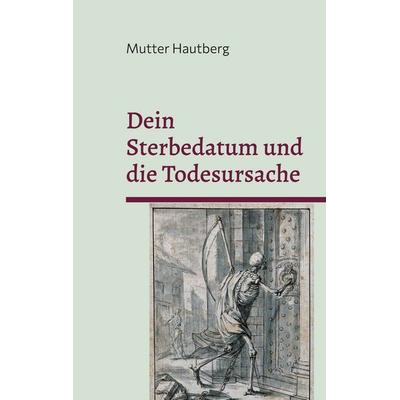 Dein Sterbedatum und die Todesursache, Taschenbuch von Mutter Hautberg, BoD – Books on Demand, 978-3-7557-3102-3