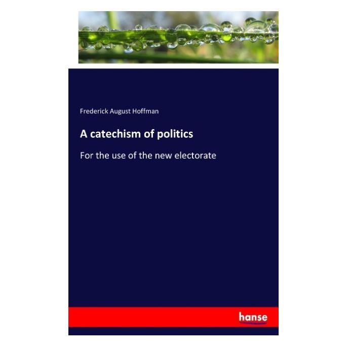 Hansebooks A catechism of politics (Englisch, Softcover, Frederick August Hoffman) (55908683)